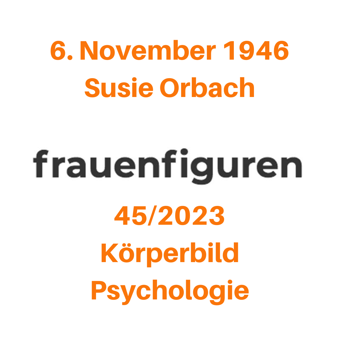 6. November 1946 Susie Orbach 45/2023 Körperbild Psychologie