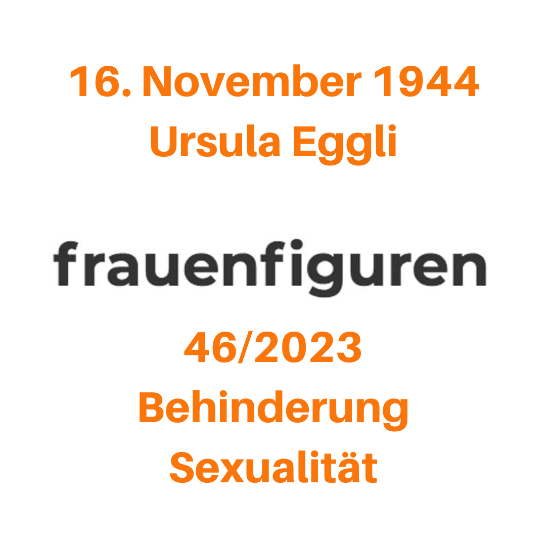 16. November 1944 Ursula Eggli 46/2023 Behinderung Sexualität